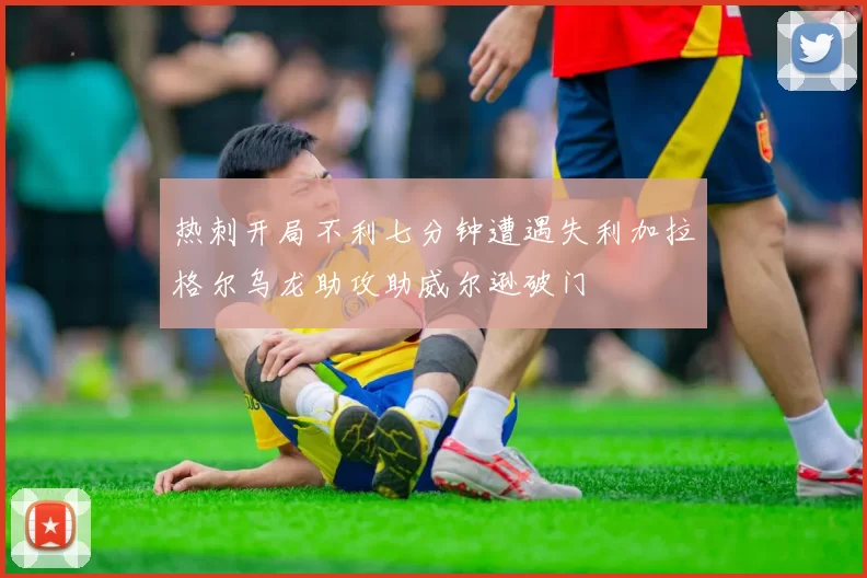 热刺开局不利七分钟遭遇失利加拉格尔乌龙助攻助威尔逊破门